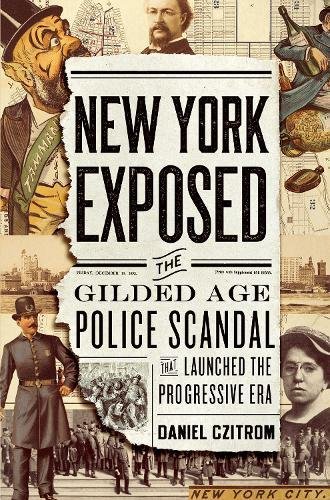 Book New York Exposed: The Gilded Age Police Scandal that Launched the Progressive Era free