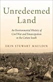 Book Unredeemed Land: An Environmental History of Civil War and Emancipation in the Cotton South free