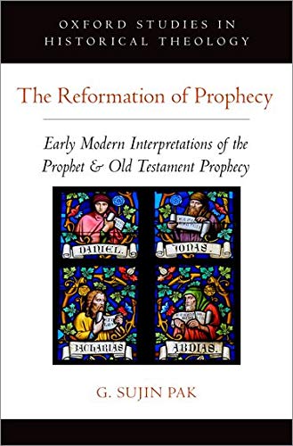 Book The Reformation of Prophecy: Early Modern Interpretations of the Prophet & Old Testament Prophecy (Oxford Studies in Historical Theology) free