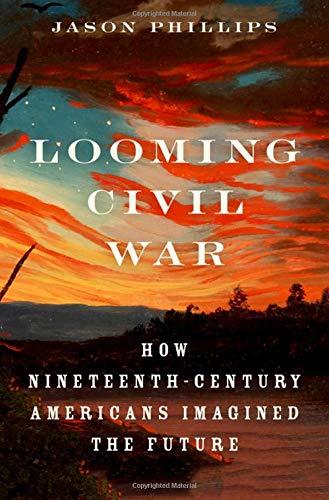 Book Looming Civil War: How Nineteenth-Century Americans Imagined the Future free