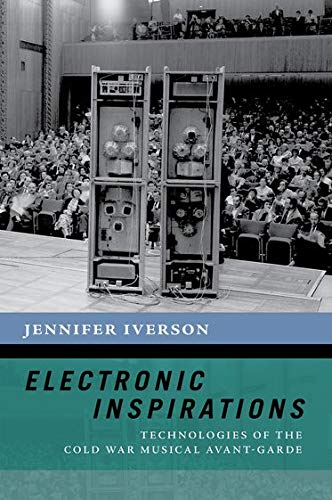 Book Electronic Inspirations: Technologies of the Cold War Musical Avant-Garde (The New Cultural History of Music Series) free