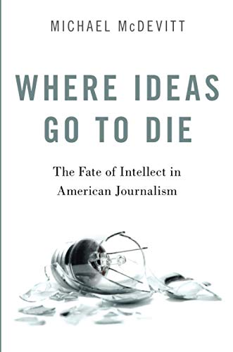 Book Where Ideas Go to Die: The Fate of Intellect in American Journalism free
