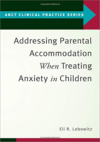 Book Addressing Parental Accommodation When Treating Anxiety In Children (ABCT Clinical Practice Series) free