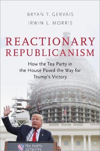 Book Reactionary Republicanism: How the Tea Party in the House Paved the Way for Trump's Victory free