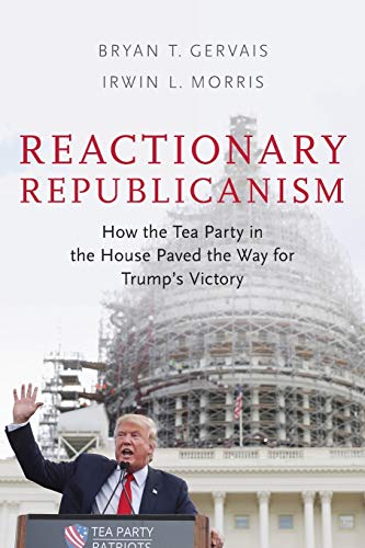 Book Reactionary Republicanism: How the Tea Party in the House Paved the Way for Trump's Victory free
