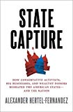 Book State Capture: How Conservative Activists, Big Businesses, and Wealthy Donors Reshaped the American States -- and the Nation free