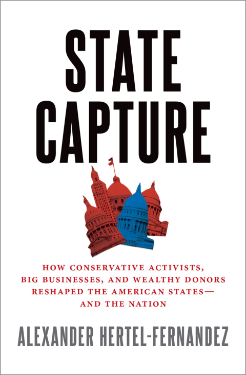 Book State Capture: How Conservative Activists, Big Businesses, and Wealthy Donors Reshaped the American States -- and the Nation free