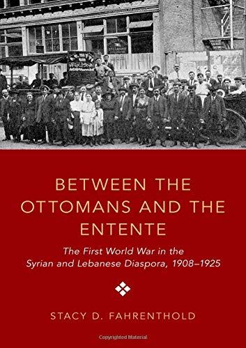 Book Between the Ottomans and the Entente: The First World War in the Syrian and Lebanese Diaspora, 1908-1925 free