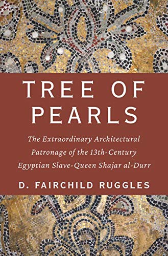 Book Tree of Pearls: The Extraordinary Architectural Patronage of the 13th-Century Egyptian Slave-Queen Shajar al-Durr free