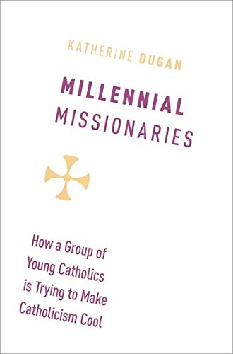 Book Millennial Missionaries: How a Group of Young Catholics is Trying to Make Catholicism Cool free