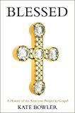 Book Blessed: A History of the American Prosperity Gospel free