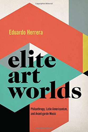 Book Elite Art Worlds: Philanthropy, Latin Americanism, and Avant-Garde Music free