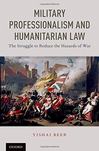 Book Military Professionalism and Humanitarian Law: The Struggle to Reduce the Hazards of War free