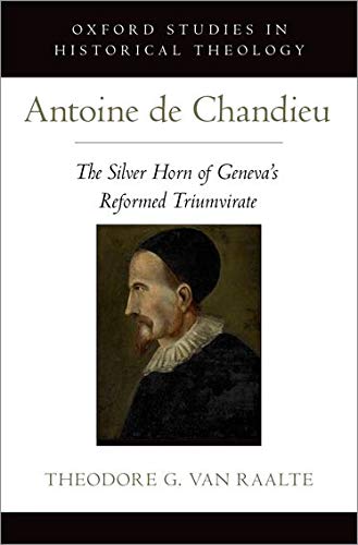 Book Antoine de Chandieu: The Silver Horn of Geneva's Reformed Triumvirate (Oxford Studies in Historical Theology) free