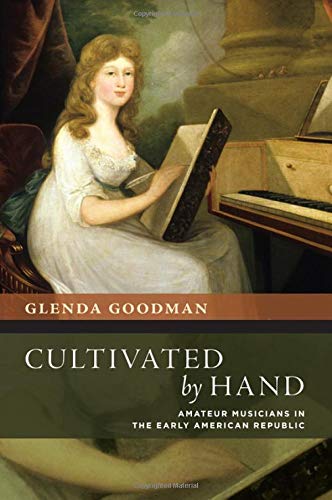 Book Cultivated by Hand: Amateur Musicians in the Early American Republic (The New Cultural History of Music Series) free