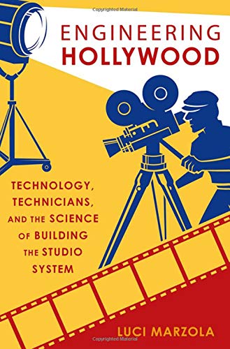 Book Engineering Hollywood: Technology, Technicians, and the Science of Building the Studio System free