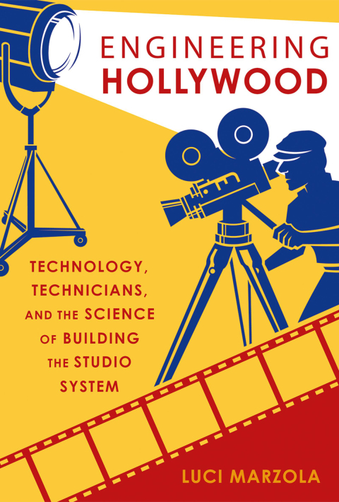 Book Engineering Hollywood: Technology, Technicians, and the Science of Building the Studio System free