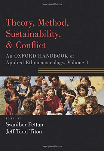 Book Theory, Method, Sustainability, and Conflict: An Oxford Handbook of Applied Ethnomusicology, Volume 1 (Oxford Handbooks) free