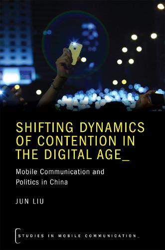 Book Shifting Dynamics of Contention in the Digital Age: Mobile Communication and Politics in China (STUDIES IN MOBILE COMMUNICATION SERIES) free