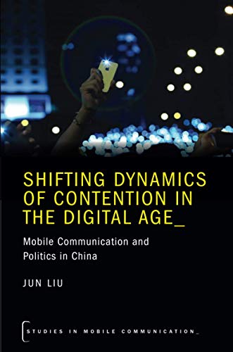 Book Shifting Dynamics of Contention in the Digital Age: Mobile Communication and Politics in China (Studies in Mobile Communication) free