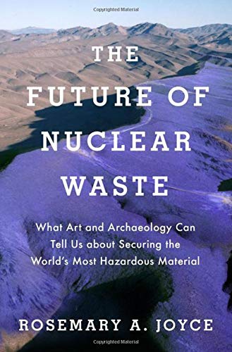 Book The Future of Nuclear Waste: What Art and Archaeology Can Tell Us about Securing the World's Most Hazardous Material free