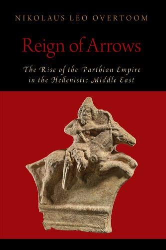 Book Reign of Arrows: The Rise of the Parthian Empire in the Hellenistic Middle East (Oxford Studies in Early Empires) free