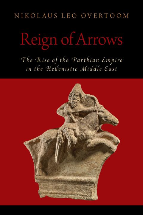 Book Reign of Arrows: The Rise of the Parthian Empire in the Hellenistic Middle East (Oxford Studies in Early Empires) free