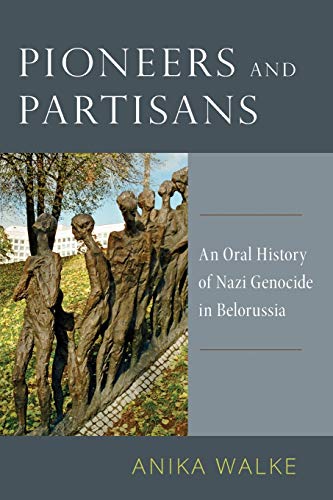 Book Pioneers and Partisans: An Oral History of Nazi Genocide in Belorussia (Oxford Oral History Series) free