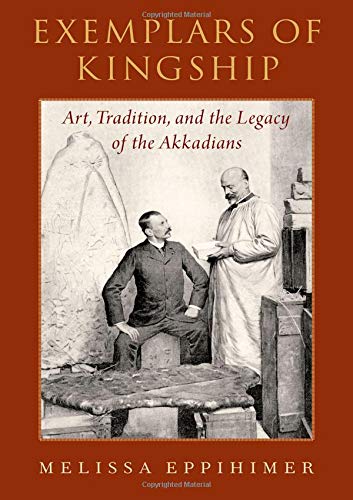 Book Exemplars of Kingship: Art, Tradition, and the Legacy of the Akkadians free