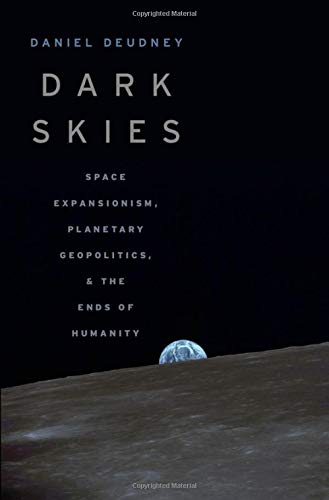 Book Dark Skies: Space Expansionism, Planetary Geopolitics, and the Ends of Humanity free