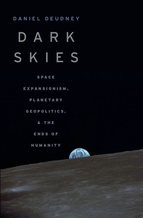 Book Dark Skies: Space Expansionism, Planetary Geopolitics, and the Ends of Humanity free
