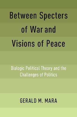 Book Between Specters of War and Visions of Peace: Dialogic Political Theory and the Challenges of Politics free
