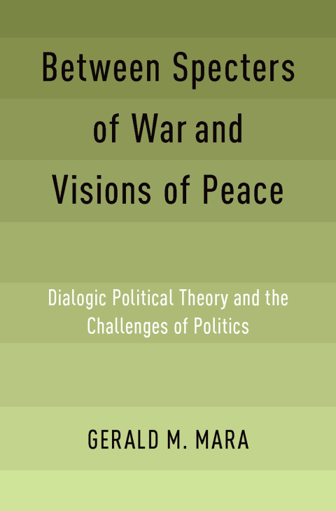 Book Between Specters of War and Visions of Peace: Dialogic Political Theory and the Challenges of Politics free