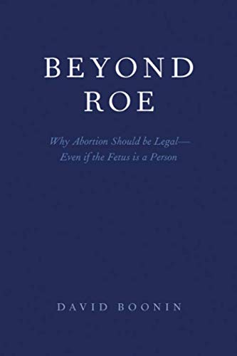 Book Beyond Roe: Why Abortion Should be Legal--Even if the Fetus is a Person free