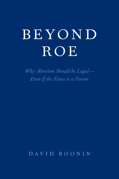 Book Beyond Roe: Why Abortion Should be Legal--Even if the Fetus is a Person free
