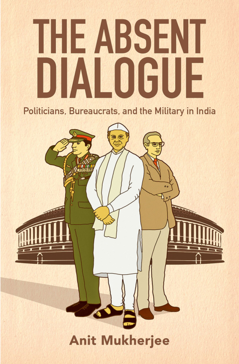 Book The Absent Dialogue: Politicians, Bureaucrats, and the Military in India (Modern South Asia) free