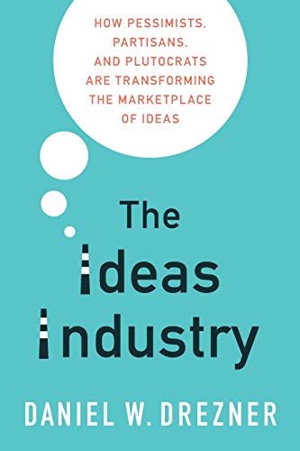 Book The Ideas Industry: How Pessimists, Partisans, and Plutocrats are Transforming the Marketplace of Ideas free