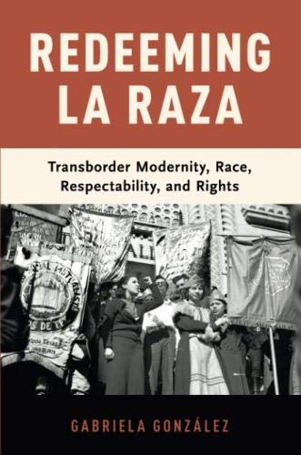 Book Redeeming La Raza: Transborder Modernity, Race, Respectability, and Rights free