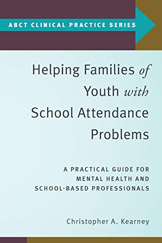 Book Helping Families of Youth with School Attendance Problems: A Practical Guide for Mental Health and School-Based Professionals (ABCT Clinical Practice Series) free
