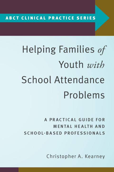 Book Helping Families of Youth with School Attendance Problems: A Practical Guide for Mental Health and School-Based Professionals (ABCT Clinical Practice Series) free