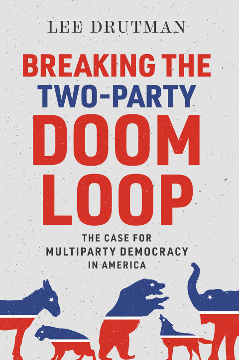 Book Breaking the Two-Party Doom Loop: The Case for Multiparty Democracy in America free