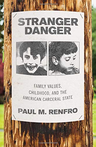 Book Stranger Danger: Family Values, Childhood, and the American Carceral State free