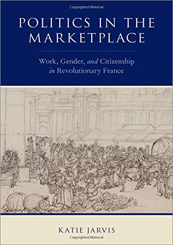 Book Politics in the Marketplace: Work, Gender, and Citizenship in Revolutionary France free