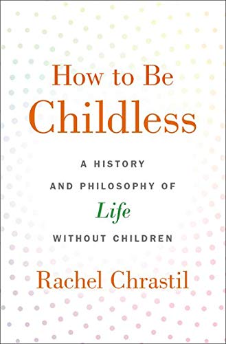Book How to Be Childless: A History and Philosophy of Life Without Children free