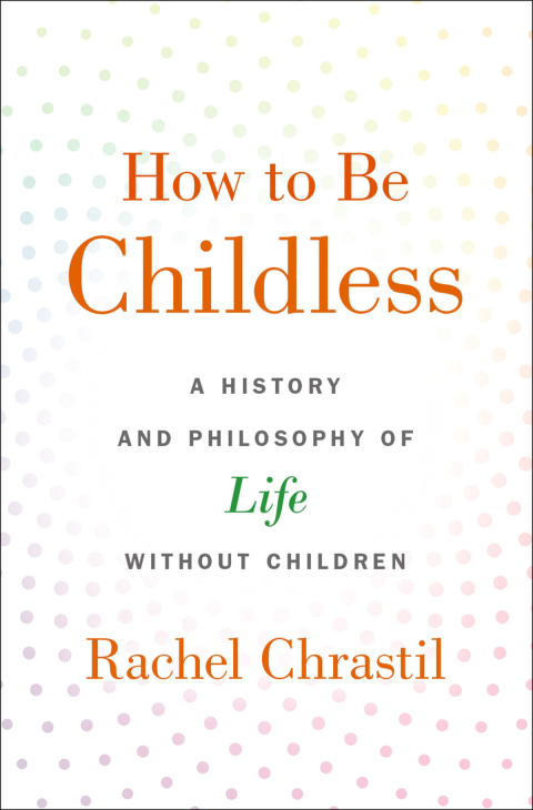Book How to Be Childless: A History and Philosophy of Life Without Children free