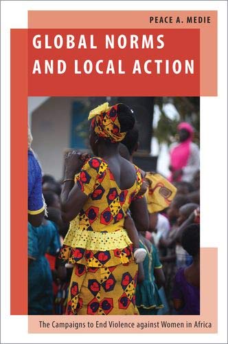 Book Global Norms and Local Action: The Campaigns to End Violence against Women in Africa (Oxford Studies in Gender and International Relations) free