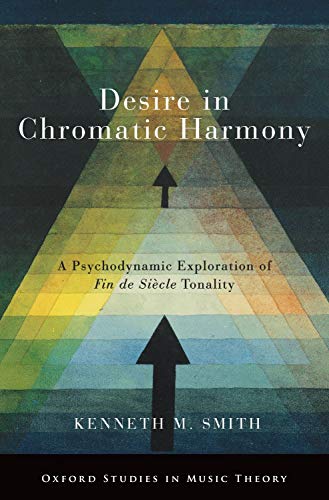 Book Desire in Chromatic Harmony: A Psychodynamic Exploration of Fin de Siècle Tonality (Oxford Studies in Music Theory) free