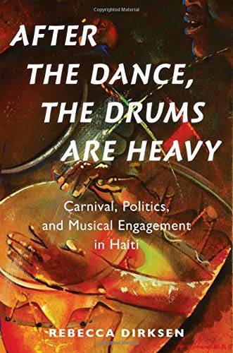 Book After the Dance, the Drums Are Heavy: Carnival, Politics, and Musical Engagement in Haiti (Currents in Latin American and Iberian Music) free