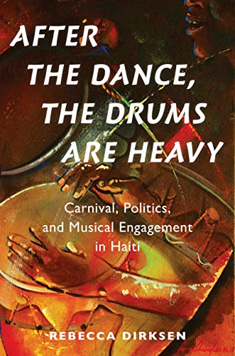 Book After the Dance, the Drums Are Heavy: Carnival, Politics, and Musical Engagement in Haiti (Currents in Latin American and Iberian Music) free