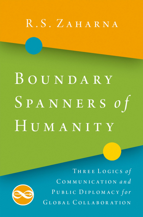 Book Boundary Spanners of Humanity: Three Logics of Communications and Public Diplomacy for Global Collaboration free